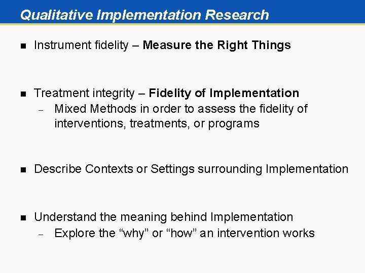 Qualitative Implementation Research n Instrument fidelity – Measure the Right Things n Treatment integrity