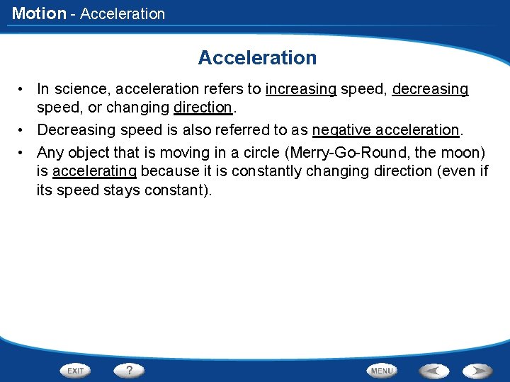 Motion - Acceleration • In science, acceleration refers to increasing speed, decreasing speed, or