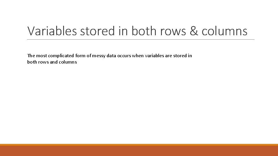 Variables stored in both rows & columns The most complicated form of messy data