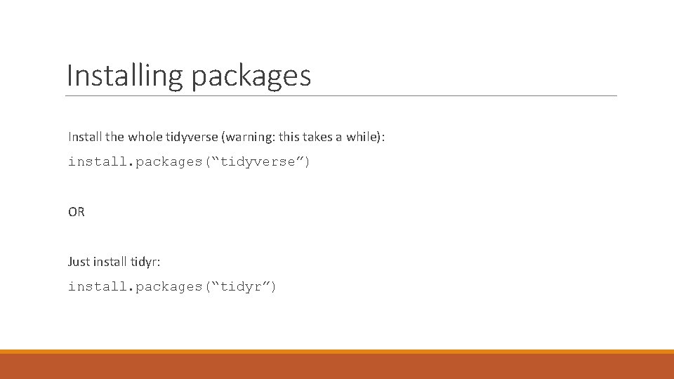 Installing packages Install the whole tidyverse (warning: this takes a while): install. packages(“tidyverse”) OR