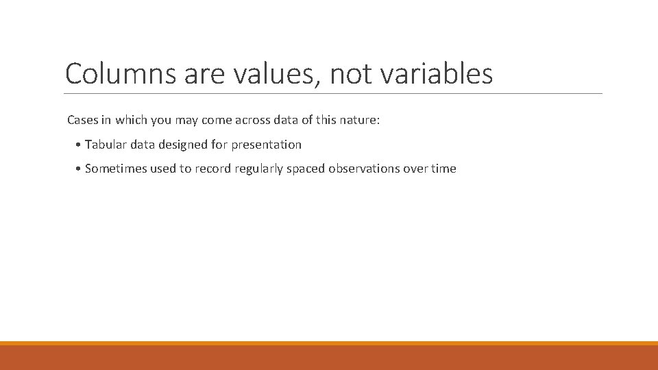 Columns are values, not variables Cases in which you may come across data of