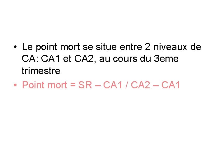  • Le point mort se situe entre 2 niveaux de CA: CA 1