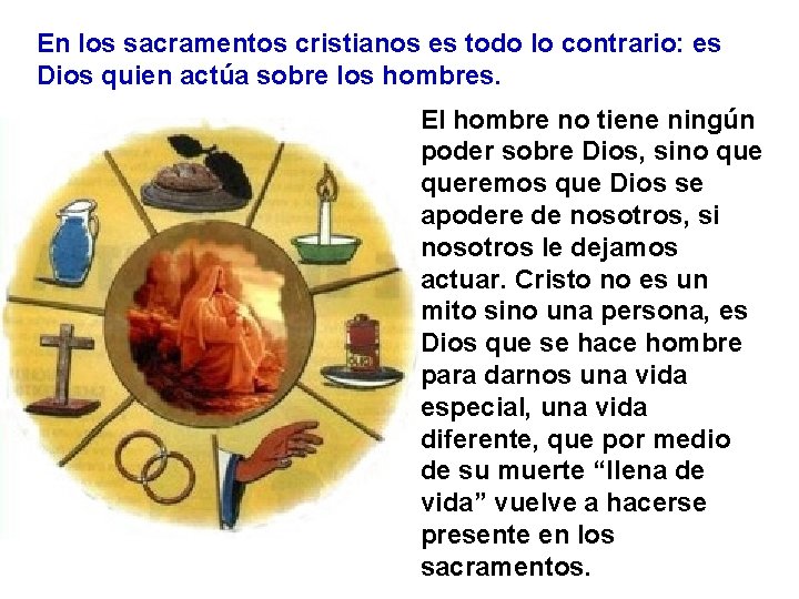 En los sacramentos cristianos es todo lo contrario: es Dios quien actúa sobre los