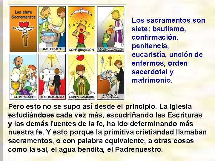 Los sacramentos son siete: bautismo, confirmación, penitencia, eucaristía, unción de enfermos, orden sacerdotal y