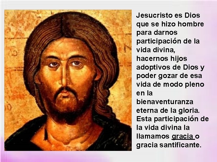 Jesucristo es Dios que se hizo hombre para darnos participación de la vida divina,