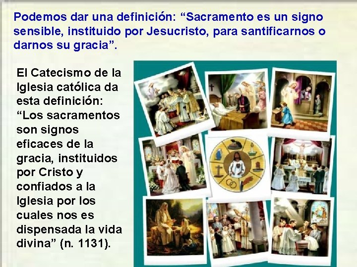 Podemos dar una definición: “Sacramento es un signo sensible, instituido por Jesucristo, para santificarnos