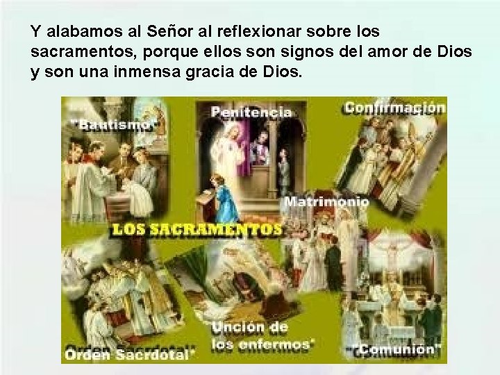 Y alabamos al Señor al reflexionar sobre los sacramentos, porque ellos son signos del