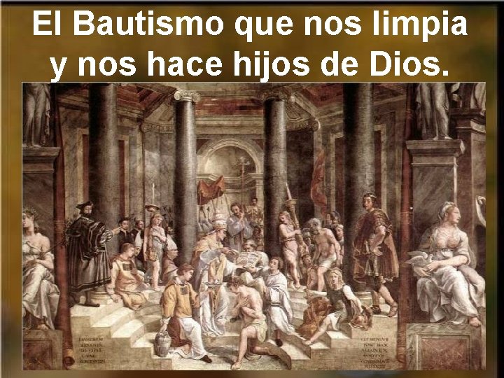 El Bautismo que nos limpia y nos hace hijos de Dios. 