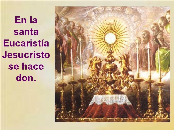 En la santa Eucaristía Jesucristo se hace don. 