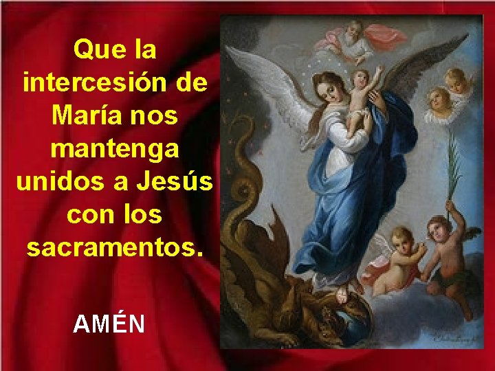 Que la intercesión de María nos mantenga unidos a Jesús con los sacramentos. AMÉN