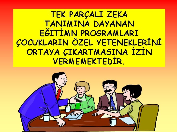 TEK PARÇALI ZEKA TANIMINA DAYANAN EĞİTİMN PROGRAMLARI ÇOCUKLARIN ÖZEL YETENEKLERİNİ ORTAYA ÇIKARTMASINA İZİN VERMEMEKTEDİR.