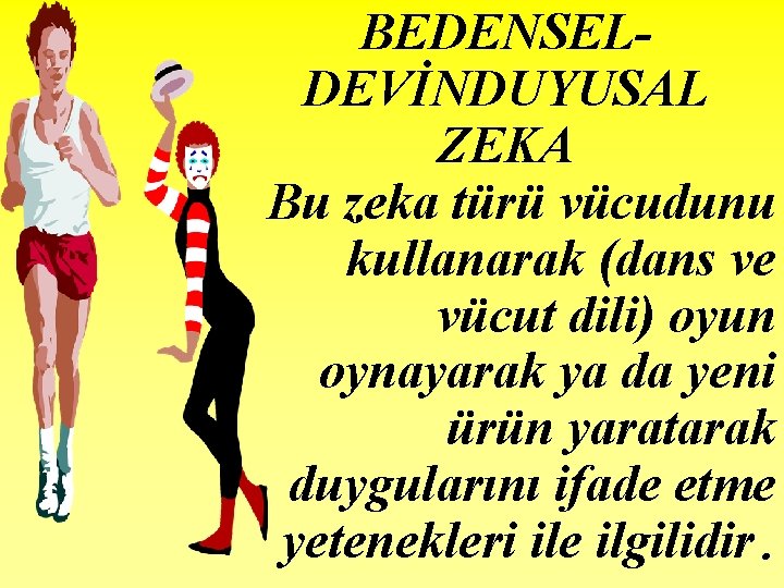 BEDENSELDEVİNDUYUSAL ZEKA Bu zeka türü vücudunu kullanarak (dans ve vücut dili) oyun oynayarak ya