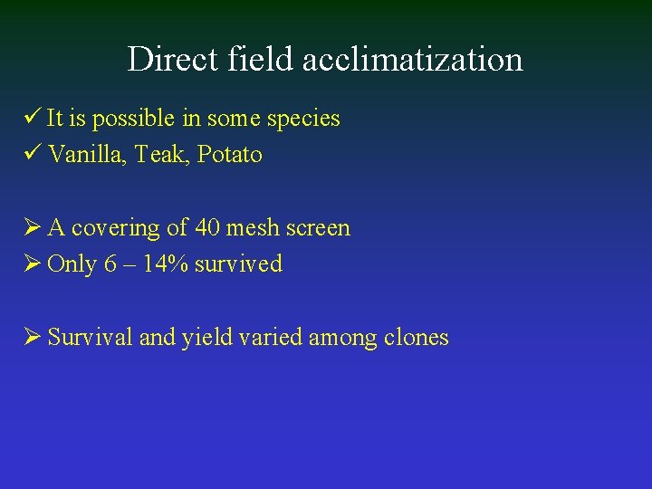 Direct field acclimatization ü It is possible in some species ü Vanilla, Teak, Potato