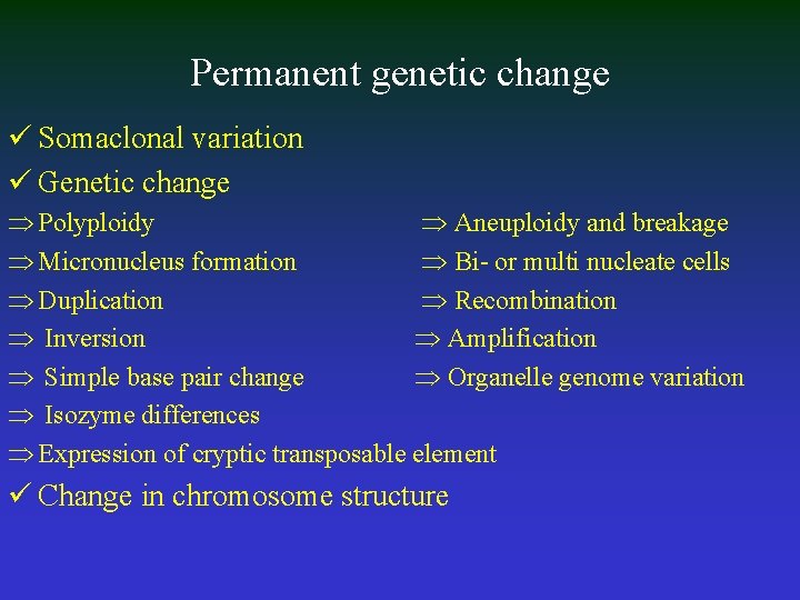 Permanent genetic change ü Somaclonal variation ü Genetic change Polyploidy Aneuploidy and breakage Micronucleus