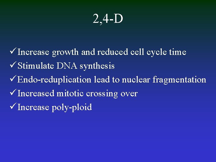 2, 4 -D ü Increase growth and reduced cell cycle time ü Stimulate DNA