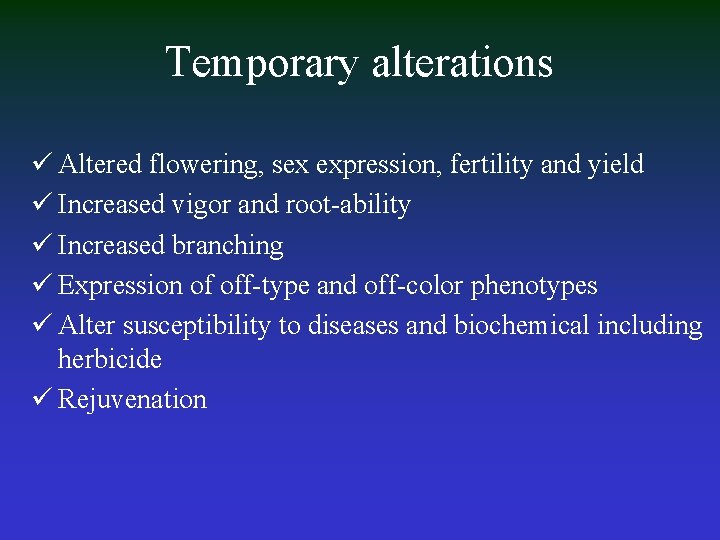 Temporary alterations ü Altered flowering, sex expression, fertility and yield ü Increased vigor and