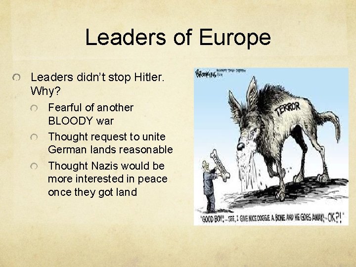 Leaders of Europe Leaders didn’t stop Hitler. Why? Fearful of another BLOODY war Thought