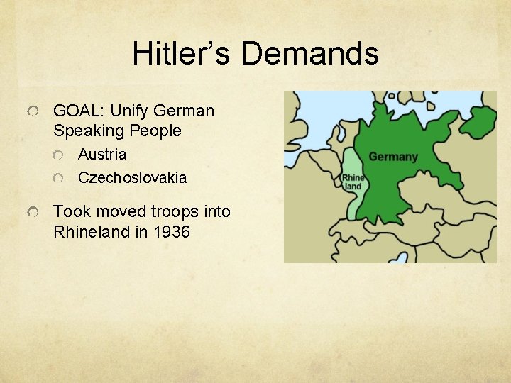Hitler’s Demands GOAL: Unify German Speaking People Austria Czechoslovakia Took moved troops into Rhineland