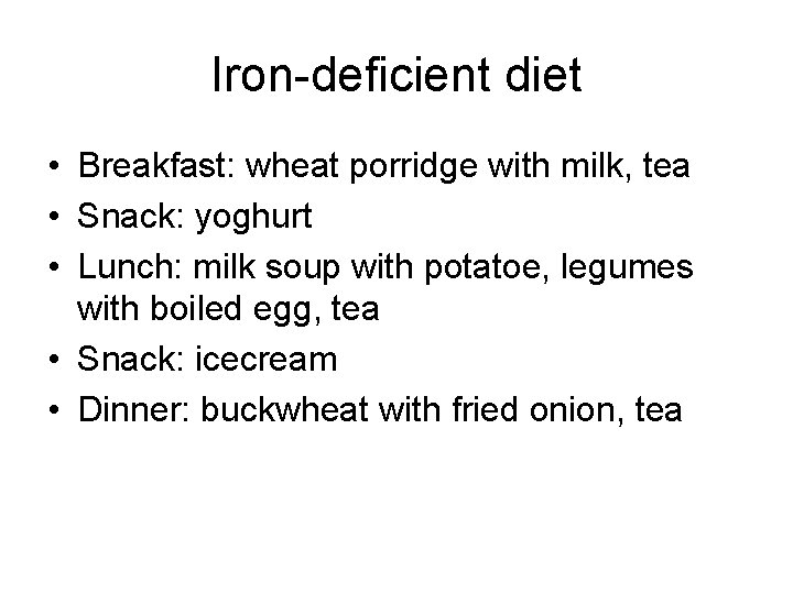 Iron-deficient diet • Breakfast: wheat porridge with milk, tea • Snack: yoghurt • Lunch: