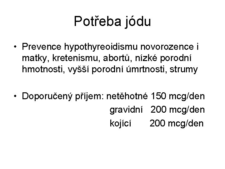 Potřeba jódu • Prevence hypothyreoidismu novorozence i matky, kretenismu, abortů, nízké porodní hmotnosti, vyšší