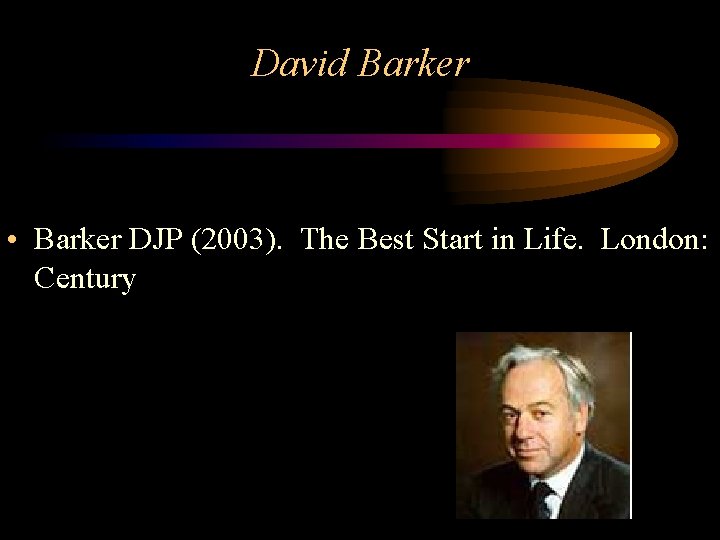 David Barker • Barker DJP (2003). The Best Start in Life. London: Century 