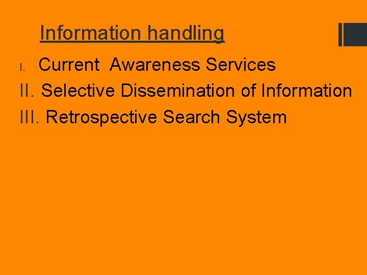 Information handling Current Awareness Services II. Selective Dissemination of Information III. Retrospective Search System