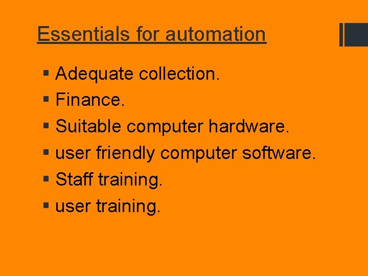 Essentials for automation § Adequate collection. § Finance. § Suitable computer hardware. § user