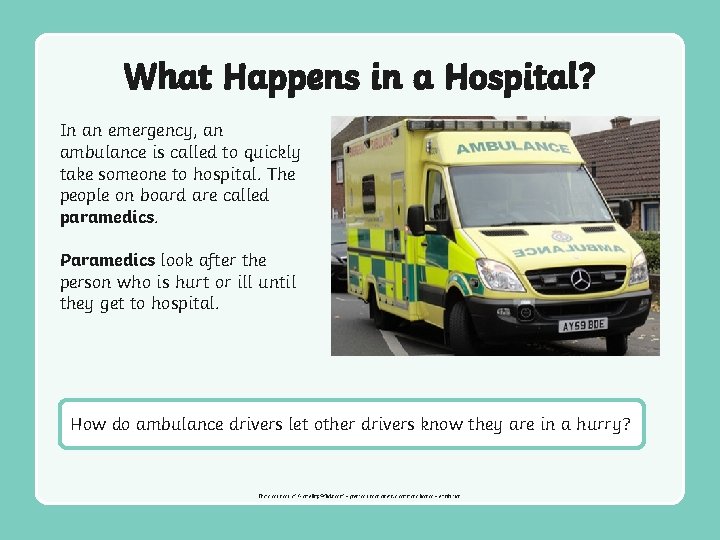 What Happens in a Hospital? In an emergency, an ambulance is called to quickly