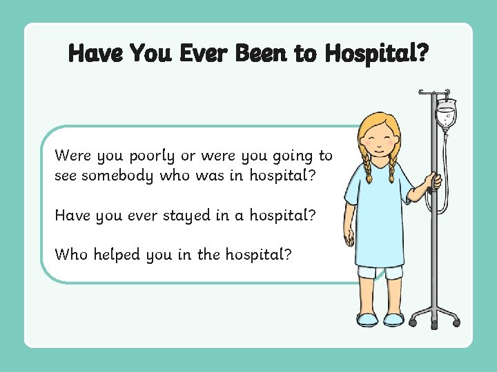 Have You Ever Been to Hospital? Were you poorly or were you going to