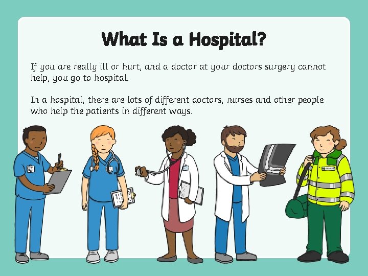 What Is a Hospital? If you are really ill or hurt, and a doctor