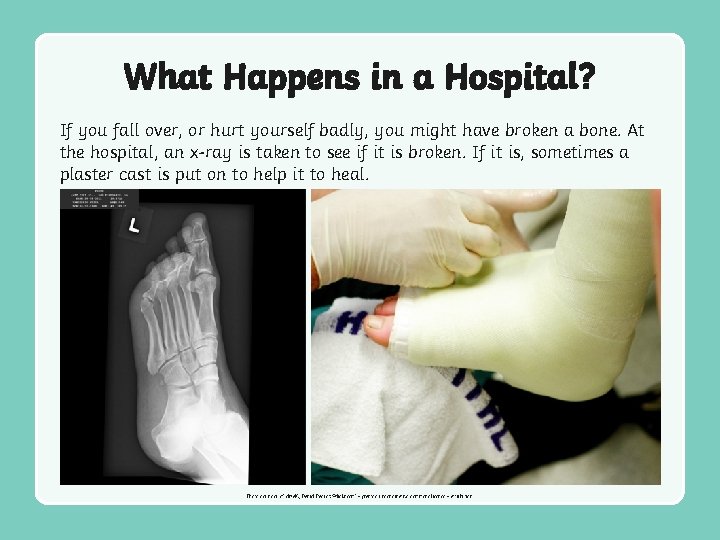 What Happens in a Hospital? If you fall over, or hurt yourself badly, you