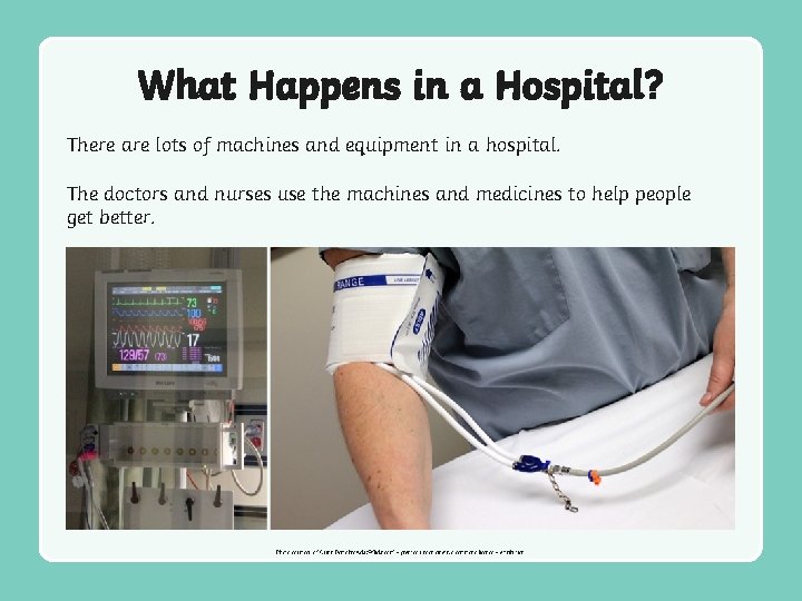 What Happens in a Hospital? There are lots of machines and equipment in a