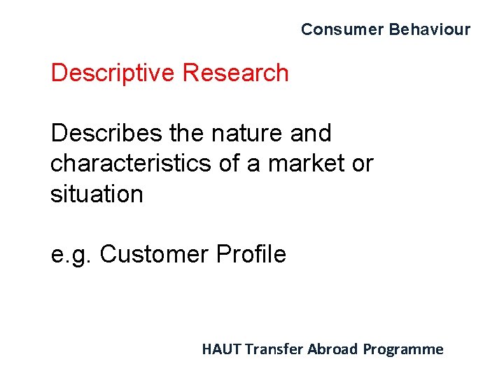 Consumer Behaviour Descriptive Research Describes the nature and characteristics of a market or situation