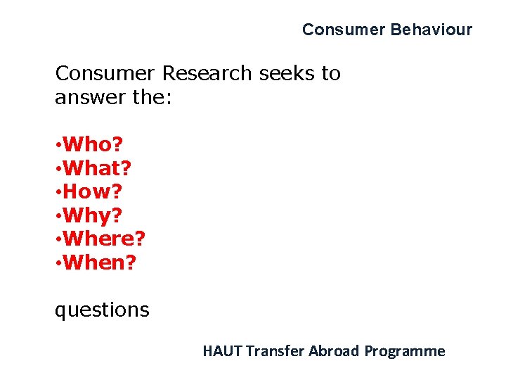 Consumer Behaviour Consumer Research seeks to answer the: • Who? • What? • How?