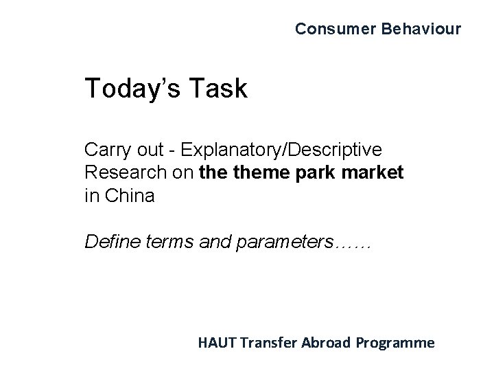 Consumer Behaviour Today’s Task Carry out - Explanatory/Descriptive Research on theme park market in