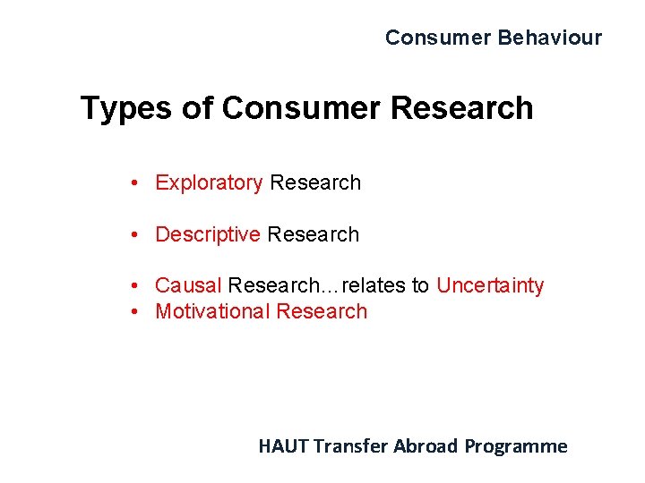 Consumer Behaviour Types of Consumer Research • Exploratory Research • Descriptive Research • Causal