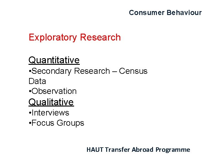 Consumer Behaviour Exploratory Research Quantitative • Secondary Research – Census Data • Observation Qualitative