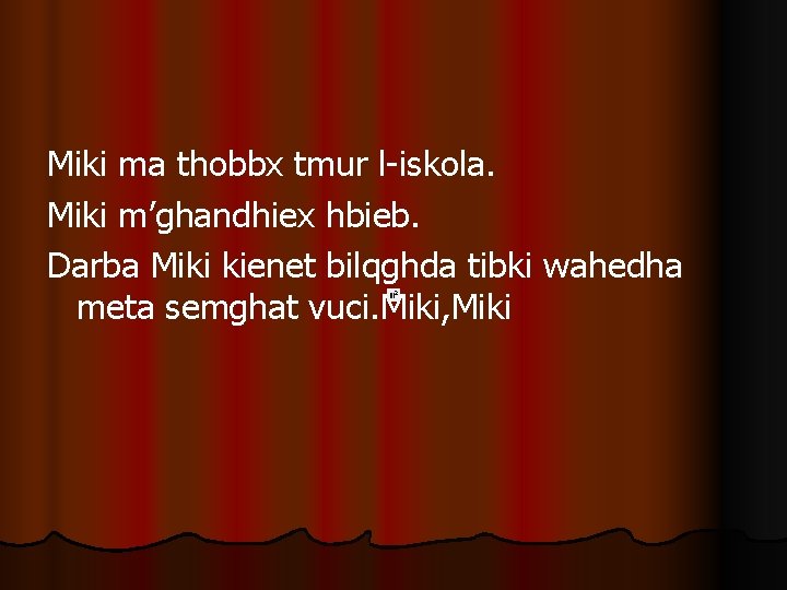 Miki ma thobbx tmur l-iskola. Miki m’ghandhiex hbieb. Darba Miki kienet bilqghda tibki wahedha