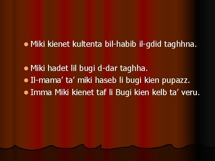 l Miki kienet kultenta bil-habib il-gdid taghhna. hadet lil bugi d-dar taghha. l Il-mama’