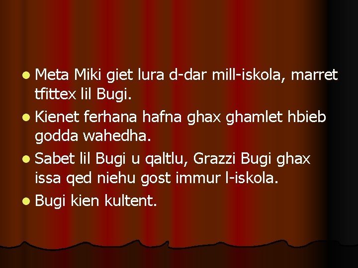 l Meta Miki giet lura d-dar mill-iskola, marret tfittex lil Bugi. l Kienet ferhana
