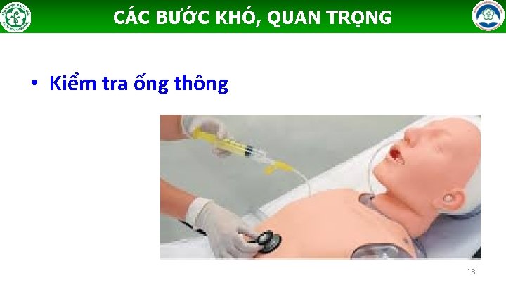 CÁC BƯỚC KHÓ, QUAN TRỌNG • Kiểm tra ống thông 18 