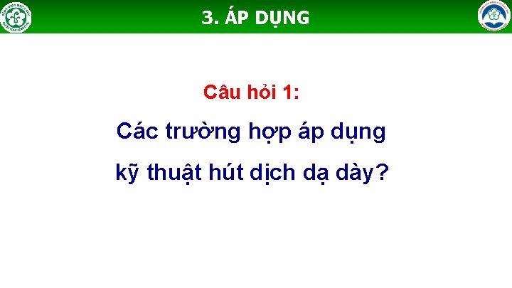 3. ÁP DỤNG Câu hỏi 1: Các trường hợp áp dụng kỹ thuật hút