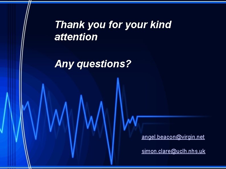 Thank you for your kind attention Any questions? angel. beacon@virgin. net simon. clare@uclh. nhs.