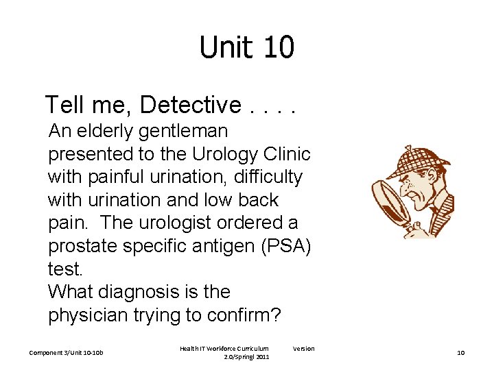 Unit 10 Tell me, Detective. . An elderly gentleman presented to the Urology Clinic