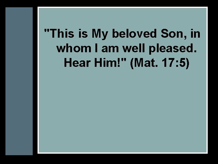 "This is My beloved Son, in whom I am well pleased. Hear Him!" (Mat.