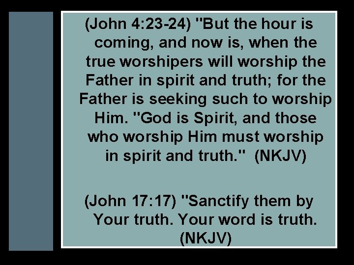 (John 4: 23 -24) "But the hour is coming, and now is, when the