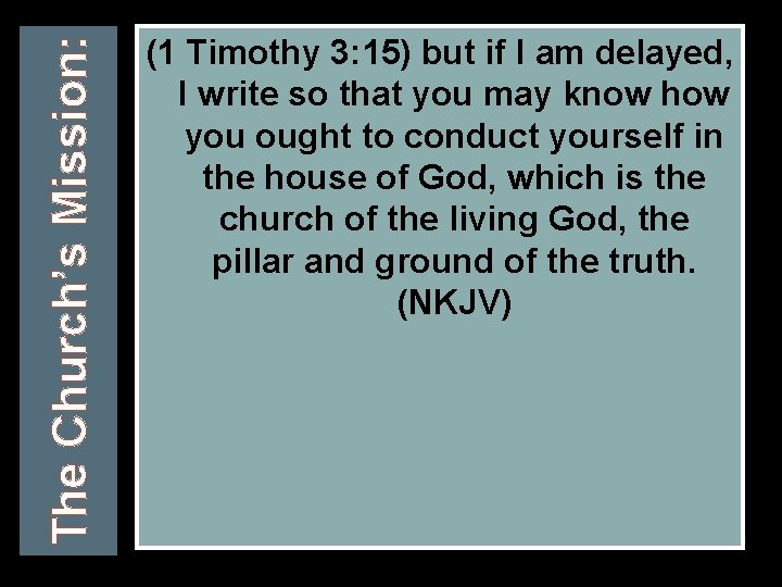 The Church’s Mission: (1 Timothy 3: 15) but if I am delayed, I write