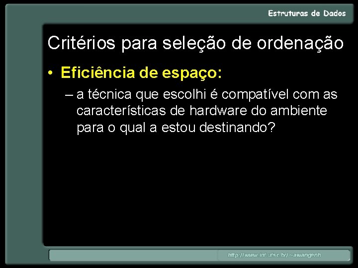 Critérios para seleção de ordenação • Eficiência de espaço: – a técnica que escolhi