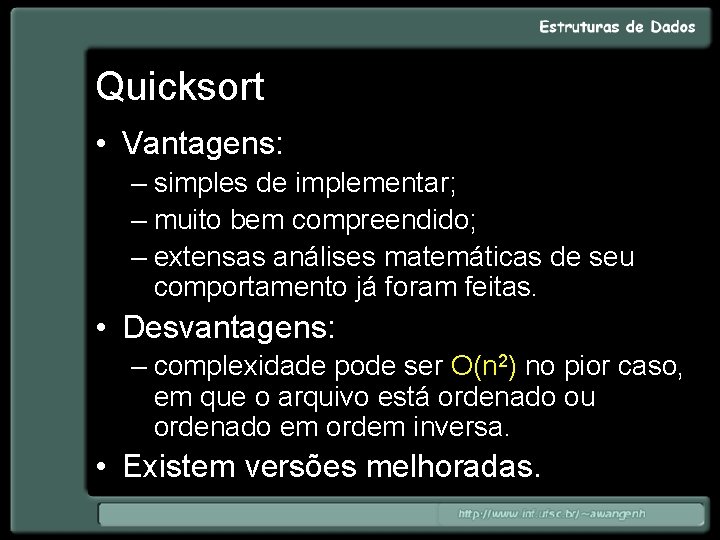 Quicksort • Vantagens: – simples de implementar; – muito bem compreendido; – extensas análises