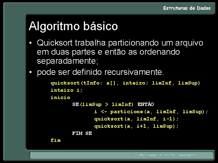 Algoritmo básico • Quicksort trabalha particionando um arquivo em duas partes e então as